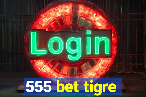 555 bet tigre